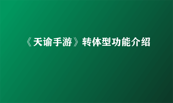 《天谕手游》转体型功能介绍