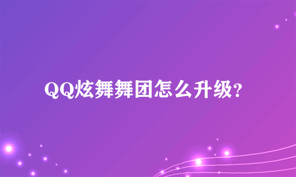 QQ炫舞舞团怎么升级？