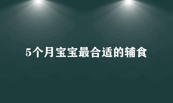 5个月宝宝最合适的辅食