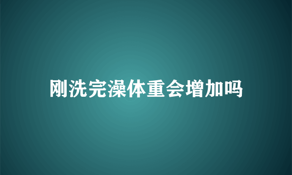 刚洗完澡体重会增加吗