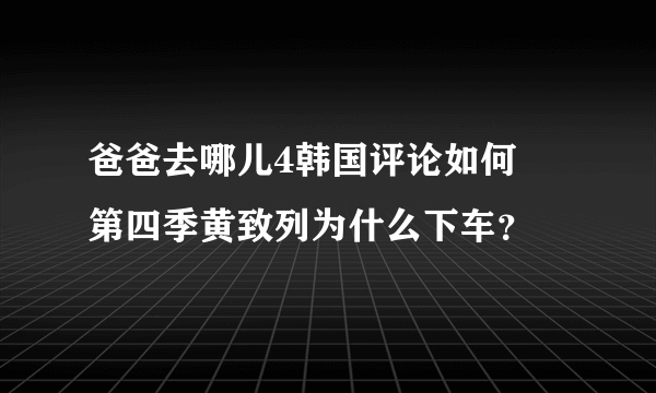 爸爸去哪儿4韩国评论如何    第四季黄致列为什么下车？