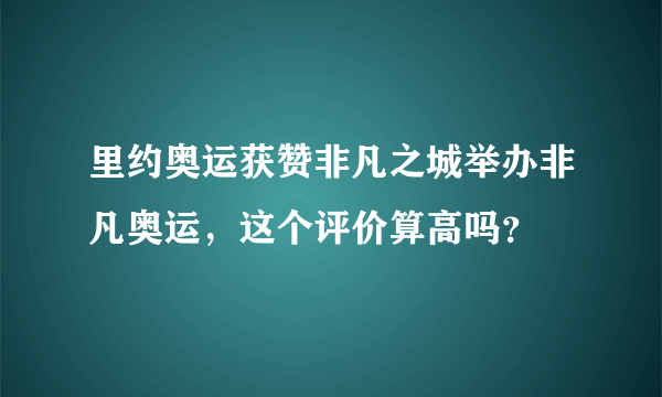 里约奥运获赞非凡之城举办非凡奥运，这个评价算高吗？