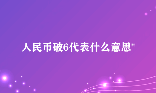 人民币破6代表什么意思