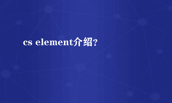 cs element介绍？