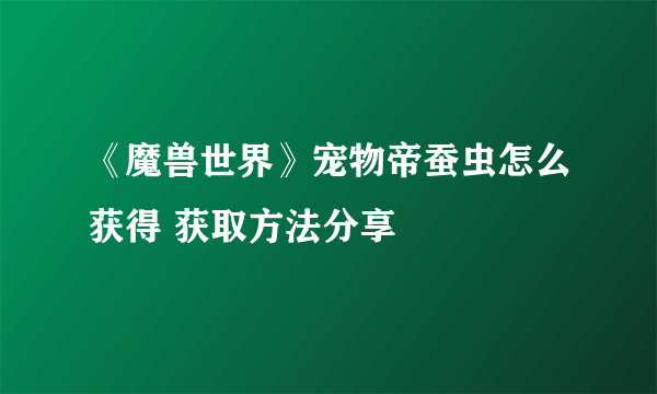 《魔兽世界》宠物帝蚕虫怎么获得 获取方法分享