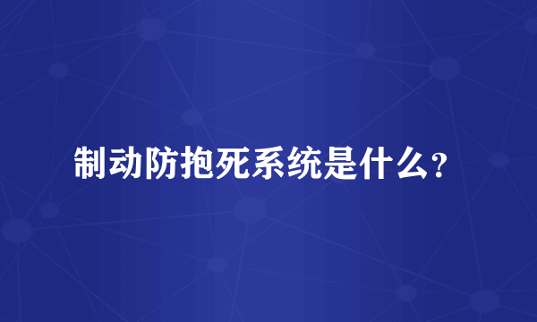 制动防抱死系统是什么？