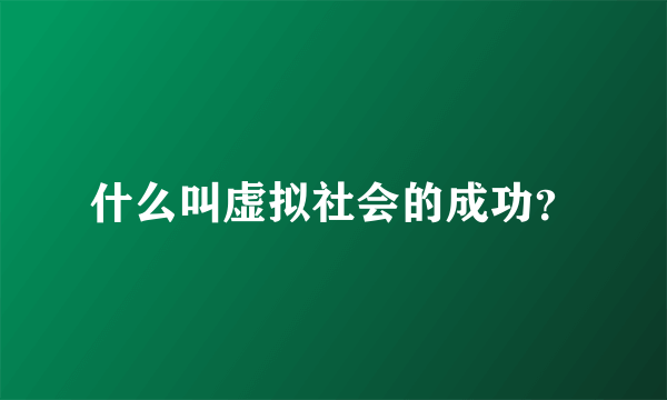 什么叫虚拟社会的成功？