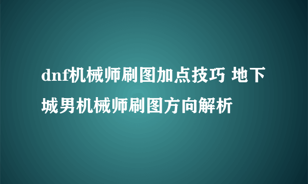 dnf机械师刷图加点技巧 地下城男机械师刷图方向解析