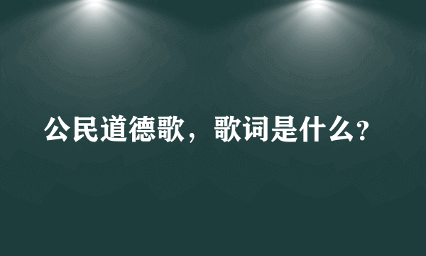 公民道德歌，歌词是什么？