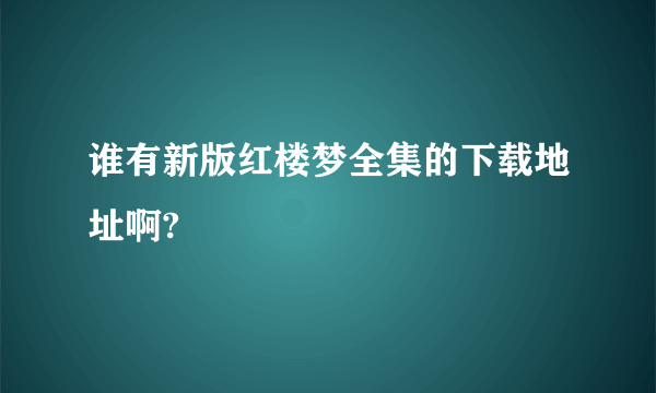 谁有新版红楼梦全集的下载地址啊?