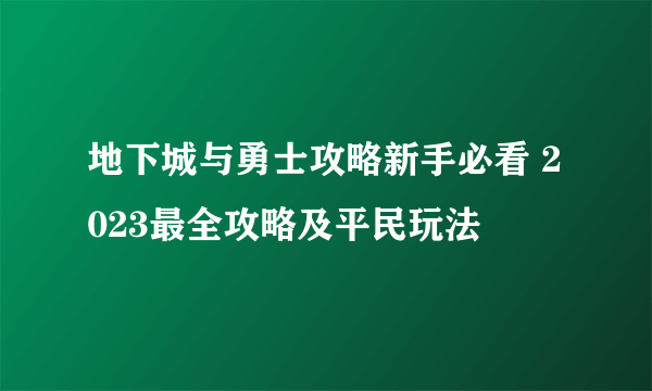 地下城与勇士攻略新手必看 2023最全攻略及平民玩法