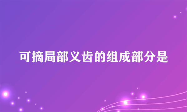 可摘局部义齿的组成部分是