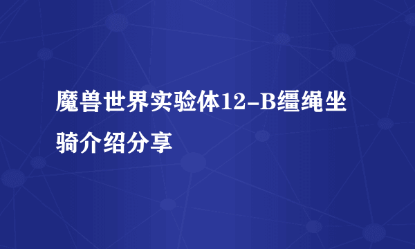 魔兽世界实验体12-B缰绳坐骑介绍分享