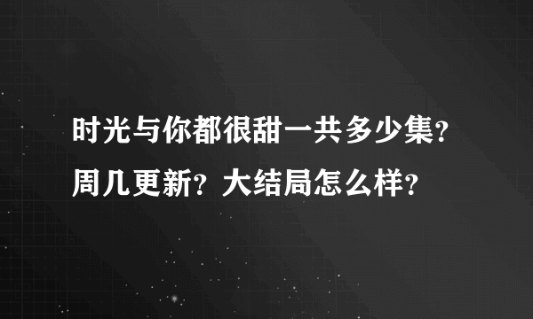 时光与你都很甜一共多少集？周几更新？大结局怎么样？