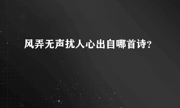 风弄无声扰人心出自哪首诗？