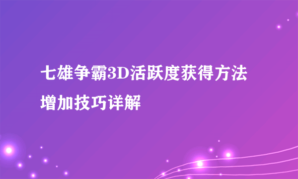 七雄争霸3D活跃度获得方法 增加技巧详解