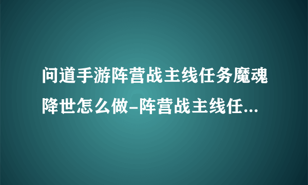 问道手游阵营战主线任务魔魂降世怎么做-阵营战主线任务魔魂降世完成攻略