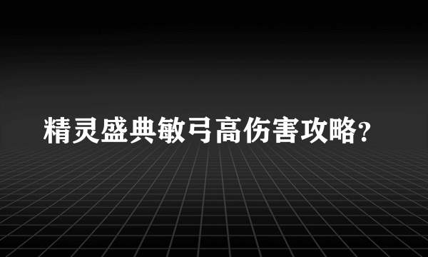 精灵盛典敏弓高伤害攻略？