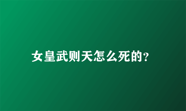 女皇武则天怎么死的？