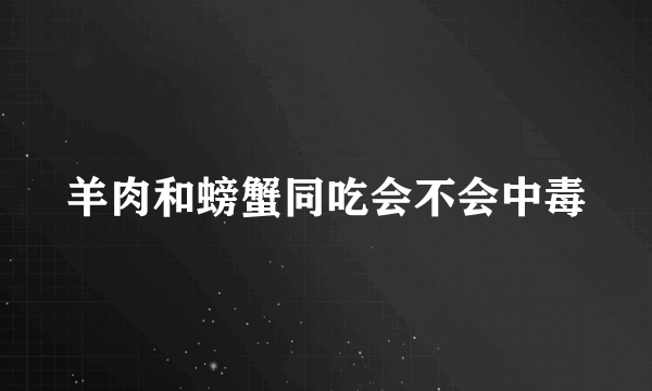 羊肉和螃蟹同吃会不会中毒