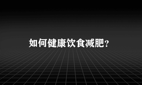 如何健康饮食减肥？