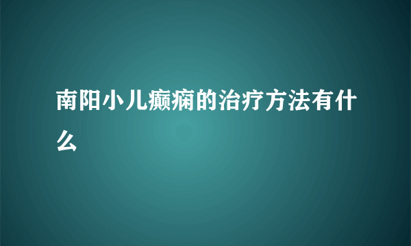 南阳小儿癫痫的治疗方法有什么