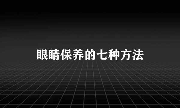 眼睛保养的七种方法