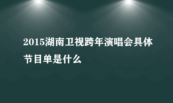 2015湖南卫视跨年演唱会具体节目单是什么