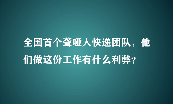 全国首个聋哑人快递团队，他们做这份工作有什么利弊？