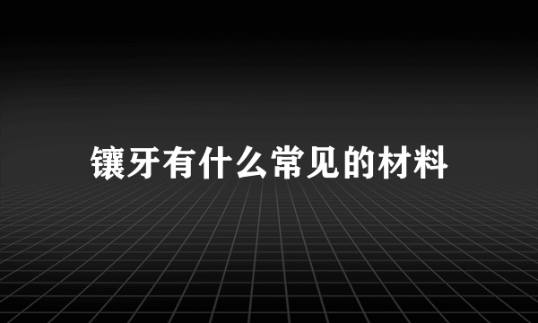 镶牙有什么常见的材料