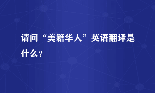 请问“美籍华人”英语翻译是什么？