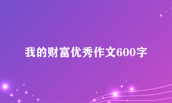 我的财富优秀作文600字