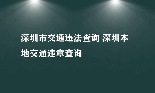 深圳市交通违法查询 深圳本地交通违章查询