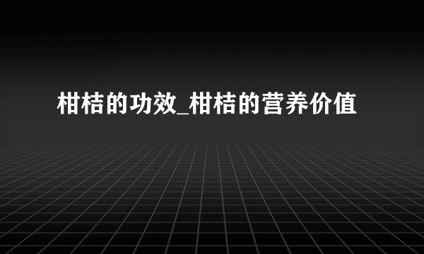 柑桔的功效_柑桔的营养价值