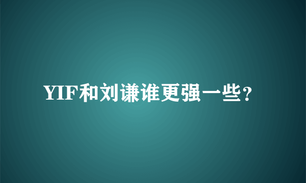 YIF和刘谦谁更强一些？