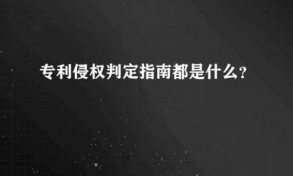 专利侵权判定指南都是什么？