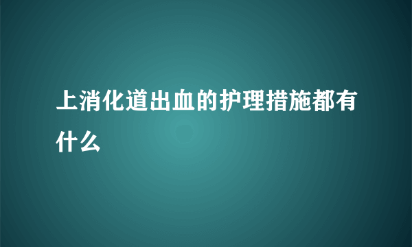 上消化道出血的护理措施都有什么