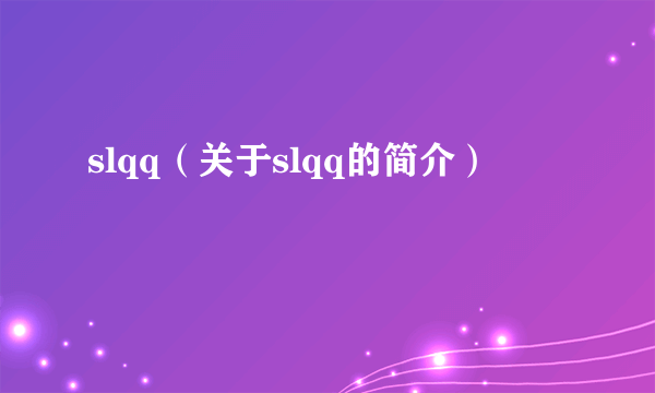 slqq（关于slqq的简介）