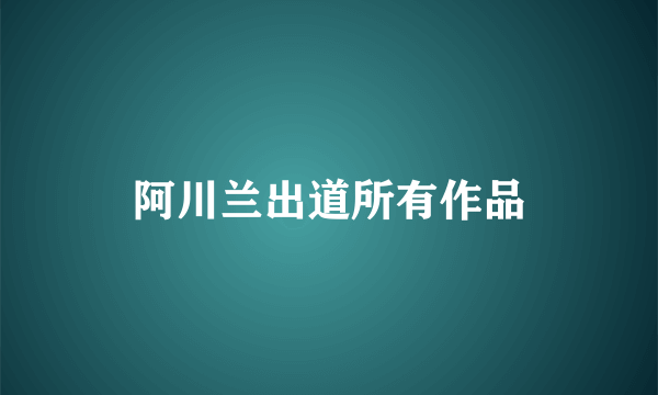 阿川兰出道所有作品