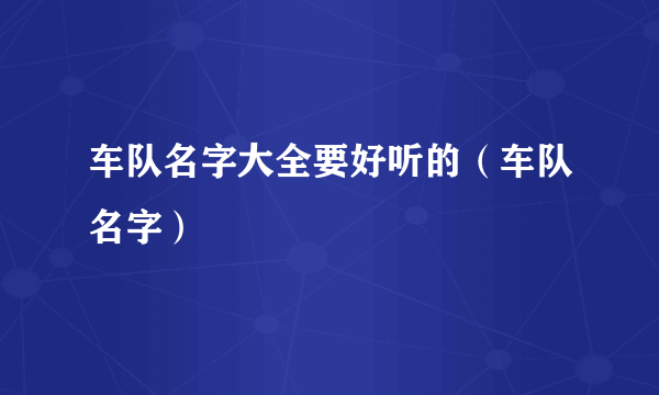 车队名字大全要好听的（车队名字）