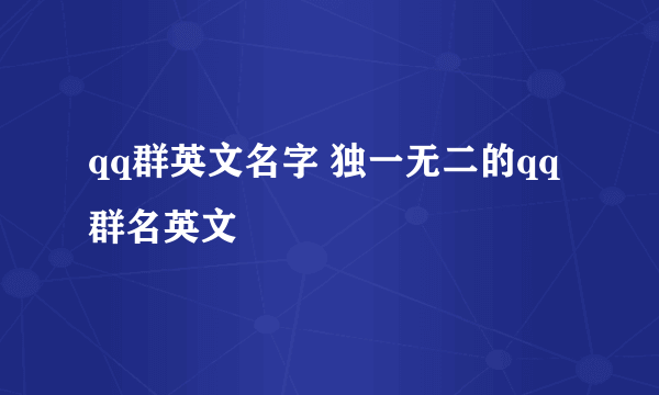 qq群英文名字 独一无二的qq群名英文