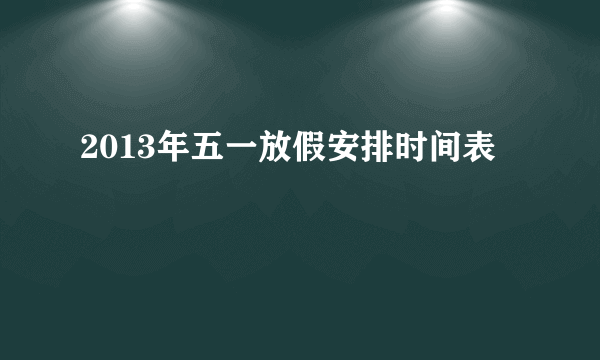 2013年五一放假安排时间表