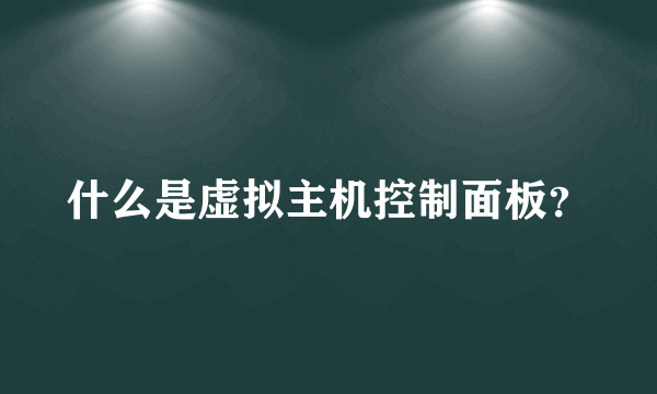 什么是虚拟主机控制面板？