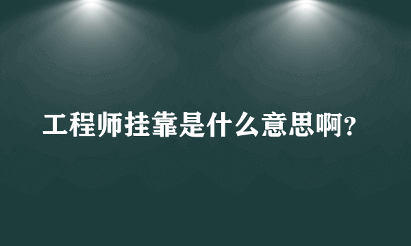 工程师挂靠是什么意思啊？