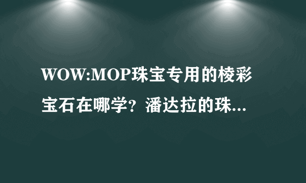 WOW:MOP珠宝专用的棱彩宝石在哪学？潘达拉的珠宝训练师在哪？