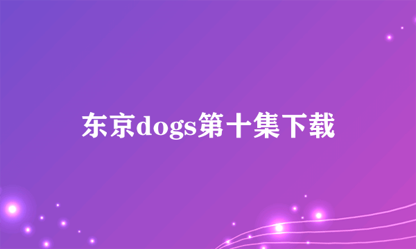 东京dogs第十集下载