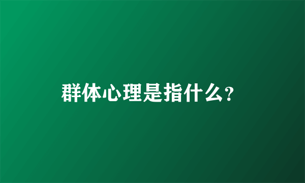 群体心理是指什么？