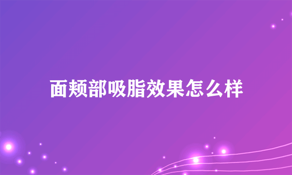 面颊部吸脂效果怎么样