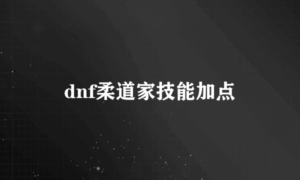 dnf柔道家技能加点