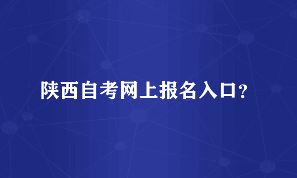 陕西自考网上报名入口？